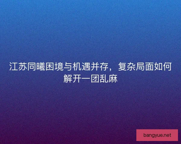 江苏同曦困境与机遇并存，复杂局面如何解开一团乱麻